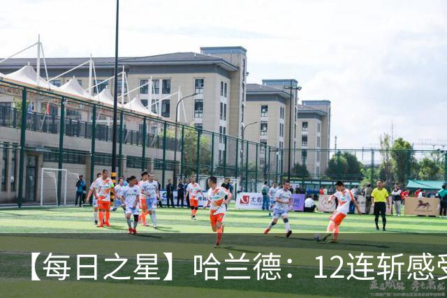 【每日之星】哈兰德：12连斩感受维京最强律动 金靴王座旁最冷酷的魔人挑战者