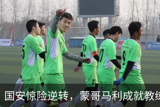 国安惊险逆转，蒙哥马利成就教练新高分