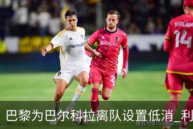 巴黎为巴尔科拉离队设置低消 利物浦想要必掏1.7亿欧