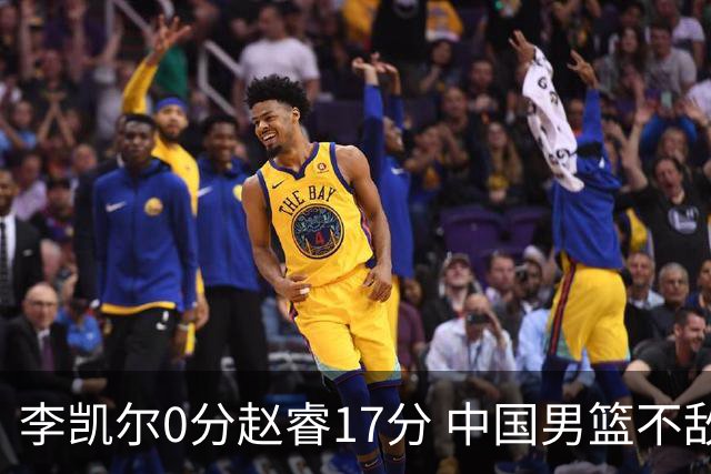 李凯尔0分赵睿17分 中国男篮不敌塞尔维亚