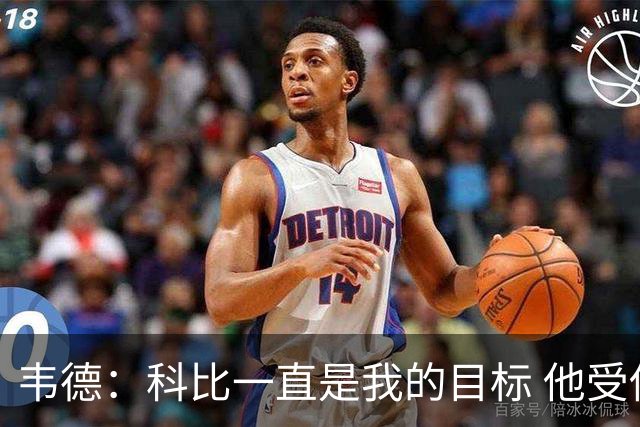 韦德：科比一直是我的目标 他受伤比谁都多却依然拥有伟大的生涯